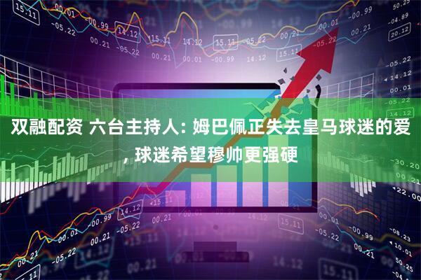 双融配资 六台主持人: 姆巴佩正失去皇马球迷的爱, 球迷希望穆帅更强硬